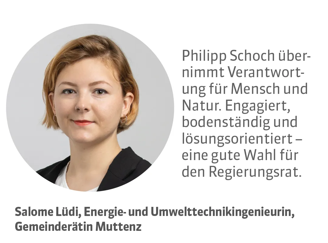 Salome Lüdi, Energie- und Umwelttechnikingenieurin und Gemeinderätin Muttenz. Testimonial: Philipp Schoch übernimmt Verantwortung für Mensch und Natur. Engagiert, bodenständig und lösungsorientiert - eine gute Wahl für den Regierungsrat.